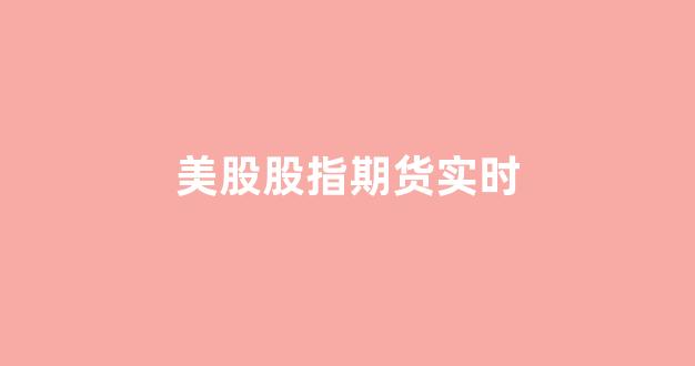 美股股指期货实时(美股股指期货实时行帽)_https://www.gfdzclz.com_科创板_第1张