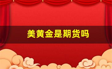 美黄金是期货吗(期货黄金一手是多少钱)_https://www.gfdzclz.com_创业板_第1张
