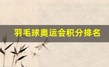 羽毛球奥运会积分排名-2021羽毛球奥运积分赛