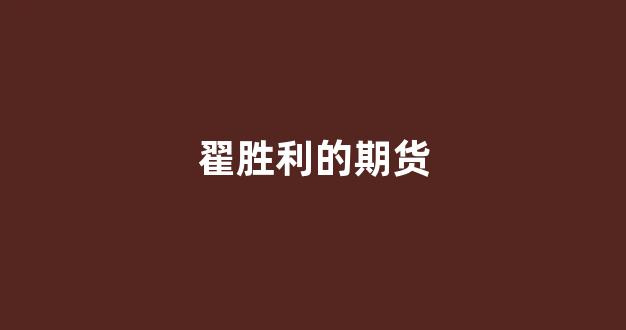 翟胜利的期货(翟胜强简历)_https://www.xzdzchf.com_创业板_第1张