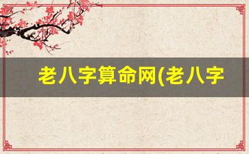老八字算命网(老八字免费算命)