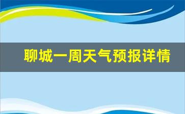 聊城天气预报聊城天气预报一周,15..._聊城一周天气预报详情最新