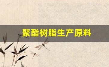 聚酯树脂生产原料(聚酯树脂多少钱一吨)_https://www.hhem8.com_科创板_第1张