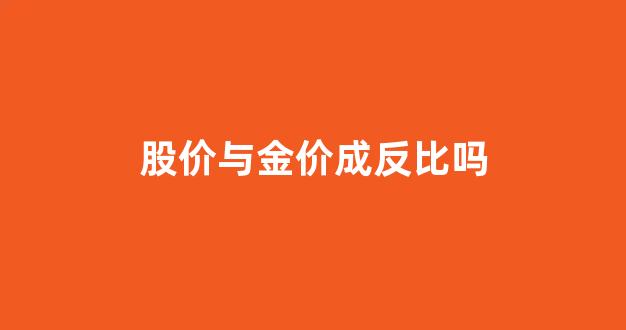 股价和金价_股价与金价成反比吗