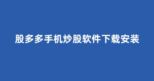 股多多手机炒股软件下载安装(手机炒股软件免费下载)_https://www.dongshengweixin.com_上交所_第1张