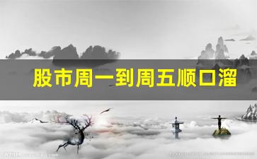 股市周一到周五顺口溜(周一到周五上班顺口溜)_https://www.luoxuangg888.com_创业板_第1张