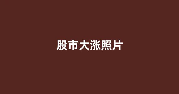 股市大涨照片(股市大涨图)_https://www.heiljjianzu.com_科创板_第1张