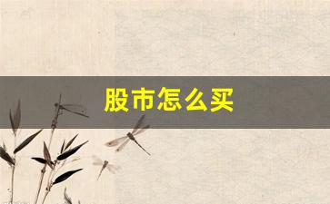 股市怎么买(股市怎么买黄金)_https://www.huakunhengjia.com_金融资讯_第1张