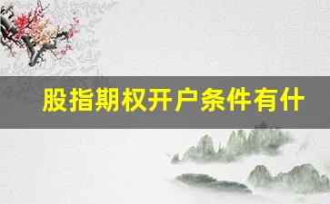 股指期权开户条件有什么要求(股指期权的手续费是多少)_https://www.luoxuangg888.com_深交所_第1张