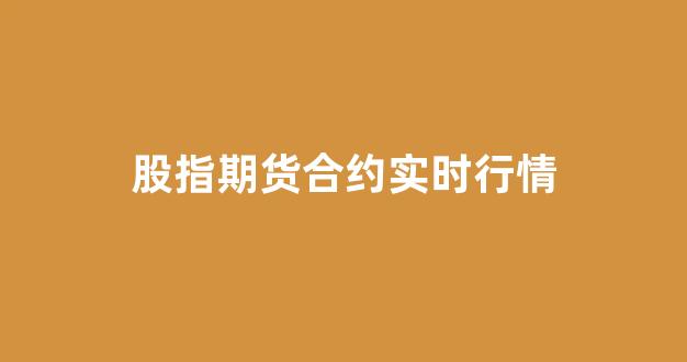 股指期货合约实时行情(股指期货合约实时行情查询)_https://www.rzcpcj.com_天猫运营_第1张