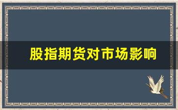 股指期货对市场影响(股指期货对现货市场的影响)_https://www.gfdzclz.com_创业板_第1张