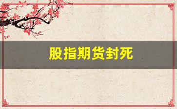 股指期货封死(股指期货暂停了吗)_https://www.xzdzcjn.com_北交所_第1张