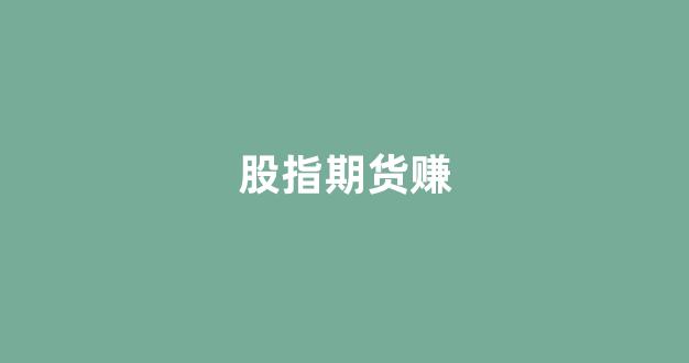 股指期货赚(股指期货赚钱吗)_https://www.xzdzcjn.com_科创板_第1张