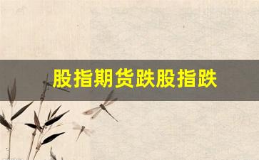 股指期货跌股指跌(股指期货涨跌对股市的影响)_https://www.fzdzcxj.com_创业板_第1张
