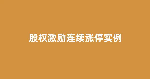 股权激励连续涨停实例(股权激励会涨停吗)_https://www.gen-fastener.com_中金所_第1张