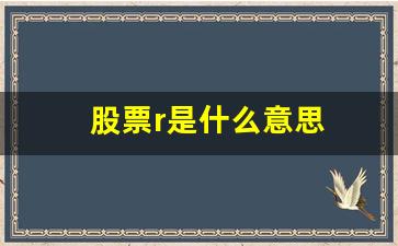 股票r是什么意思(股票出现b是什么意思)_https://www.brunchezvous.com_旅游景点_第1张