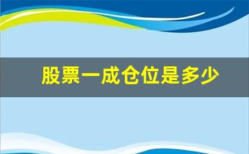 股票一成仓位是多少(买股票一成仓位是多少)_https://www.nalian8.com_深交所_第1张