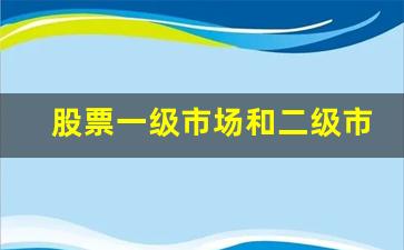 股票一级市场和二级市场区别(股票的一级和二级市场)_https://www.wguangz.com_郑商所_第1张