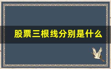 股票三根线分别是什么线啊(股票三根线分别是什么线啊图片)_https://www.nalian8.com_科创板_第1张