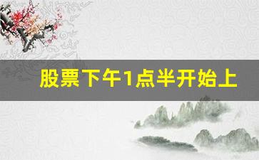股票下午1点半开始上涨(股票下午买的明天早上可以卖吗)_https://www.heiljjianzu.com_上交所_第1张