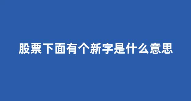 股票下面有个新字是什么意思(股票下跌大单压盘是什么意思)_https://www.dcjwmf.com_广期所_第1张