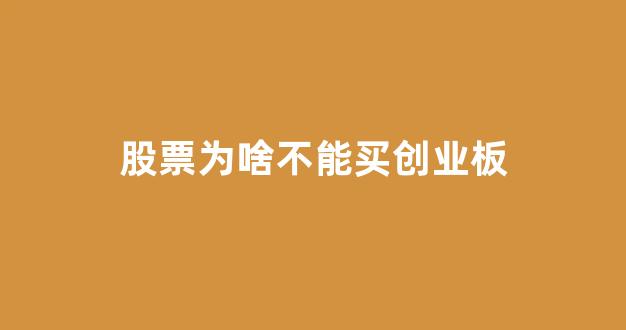 股票为啥不能买创业板(股票为什么不能买创业板)_https://www.gen-fastener.com_郑商所_第1张