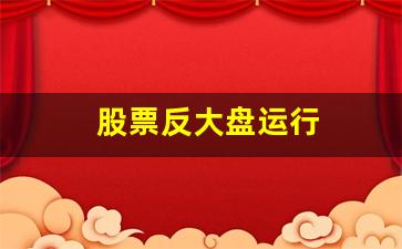 股票反大盘运行(有些股票总是和大盘反着走是为什么)_https://www.dongshengweixin.com_科创板_第1张