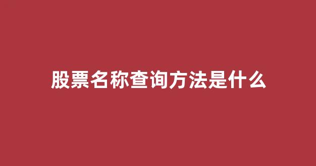 股票名称查询方法是什么(怎么查股票名称)_https://www.dongshengweixin.com_科创板_第1张