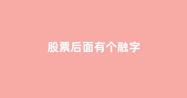 股票后面有个融字(买什么股票最安全挣钱)_https://www.gen-fastener.com_中金所_第1张