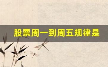 股票周一到周五规律是什么(股票周一到周五规律是什么样的)_https://www.wguangz.com_大商所_第1张