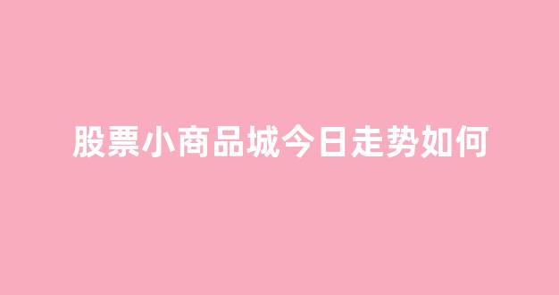 股票小商品城今日走势如何_https://www.hhem8.com_深交所_第1张