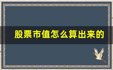 股票市值怎么算出来的(股票市值怎么算出来的啊)_https://www.wguangz.com_郑商所_第1张