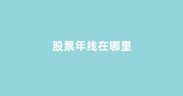 股票年线在哪里(股票年线怎么看)_https://www.brunchezvous.com_旅游攻略_第1张