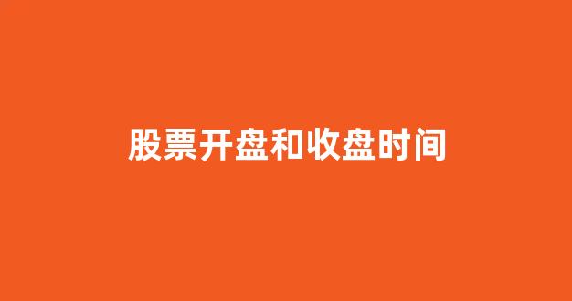 股票开盘和收盘时间(美国股票开盘和收盘时间)_https://www.heiljjianzu.com_科创板_第1张