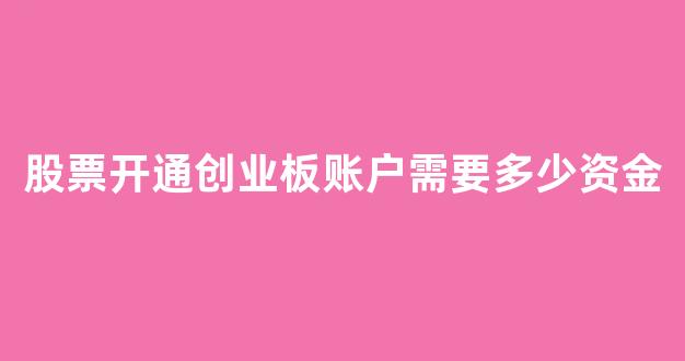 股票开通创业板账户需要多少资金(股票开通创业板需要多少钱)_https://www.brunchezvous.com_旅游攻略_第1张