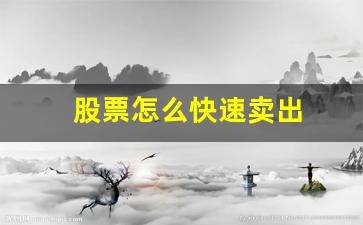 股票怎么快速卖出(股票怎么快速卖出去)_https://www.dongshengweixin.com_深交所_第1张