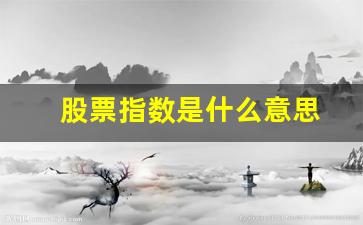 股票指数是什么意思(大盘指数是什么意思)_https://www.dongshengweixin.com_北交所_第1张