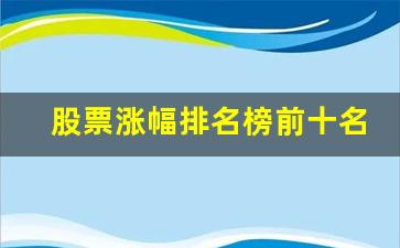 股票涨幅排名榜前十名(股票涨幅排名榜前十名最新)_https://www.heiljjianzu.com_创业板_第1张
