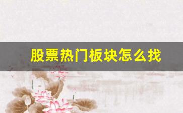股票热门板块怎么找(股票热门板块在哪看)_https://www.dcjwmf.com_中金所_第1张