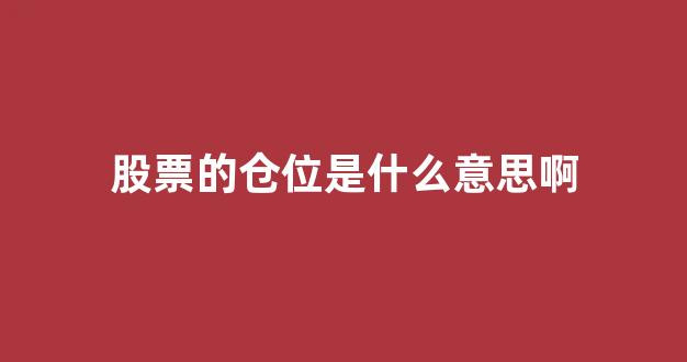 股票的仓位是什么意思啊(股票仓位是什么意思)_https://www.shshucaipeisong.com_深交所_第1张