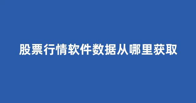 股票行情软件数据从哪里获取(股票行情分析软件)_https://www.dongshengweixin.com_创业板_第1张