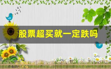 股票超买就一定跌吗(股票超买)_https://www.brunchezvous.com_旅游景点_第1张