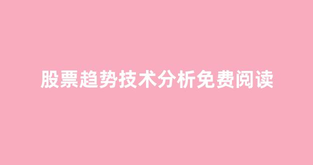 股票趋势技术分析免费阅读(股票趋势技术分析书)_https://www.luoxuangg888.com_北交所_第1张