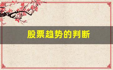 股票趋势的判断(股票趋势的判断指标)_https://www.heiljjianzu.com_北交所_第1张
