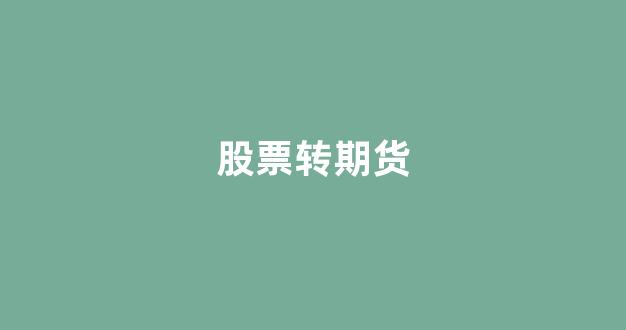 股票转期货(期货资金转出)_https://www.eamstsz.com_深交所_第1张
