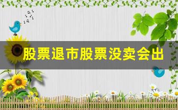 股票退市股票没卖会出现什么结果(股票退市后持有的股票怎么办)_https://www.brunchezvous.com_自驾游_第1张