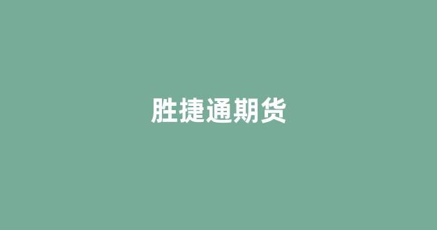 胜捷通期货(胜通股票)_https://www.xzdzchf.com_创业板_第1张