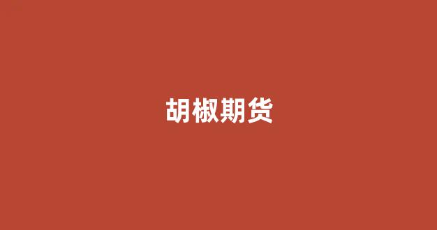 胡椒期货(胡椒期货盘)_https://www.xzdzcjx.com_科创板_第1张