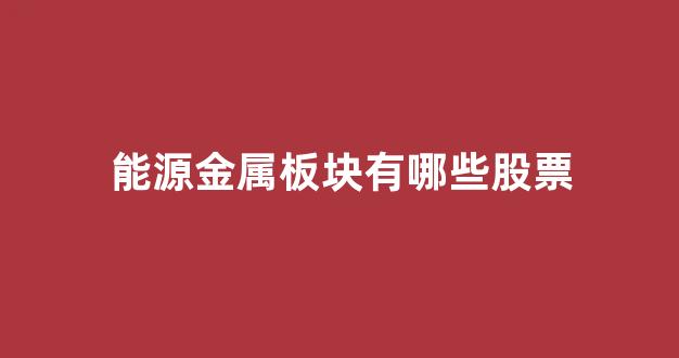 能源金属板块有哪些股票(能源金属基金)_https://www.hhem8.com_创业板_第1张