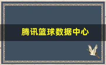 腾讯篮球数据中心-腾讯篮球nba